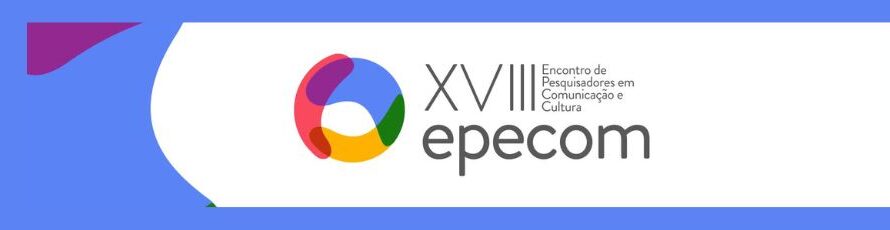 XVIII EPECOM – Encontro de Pesquisadores em Comunicação e Cultura